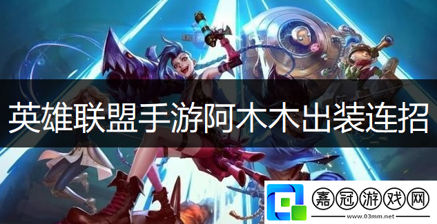 英雄聯盟手游木乃伊怎么玩-英雄聯盟手游阿木木出裝連招推薦