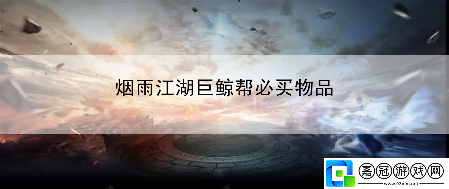 煙雨江湖巨鯨幫必買物品：游戲背景故事與世界觀解析