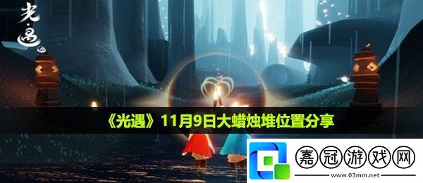 光遇11月9日大蠟燭在哪-11月9日大蠟燭堆位置分享