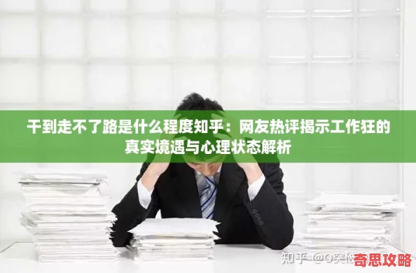 干到走不了路是什么程度知乎：友熱評揭示工作狂的真實境遇與心理狀態解析