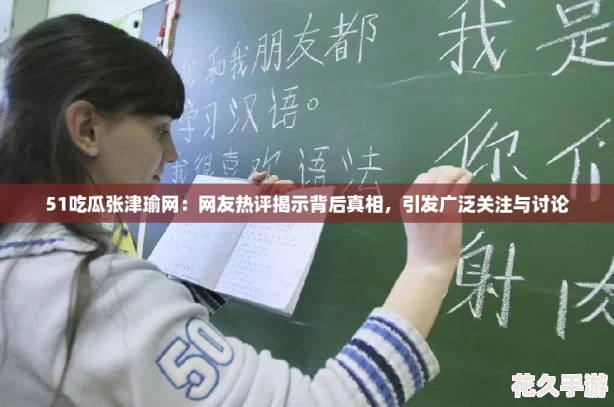 51吃瓜張津瑜：友熱評(píng)揭示背后真相-引發(fā)廣泛關(guān)注與討論