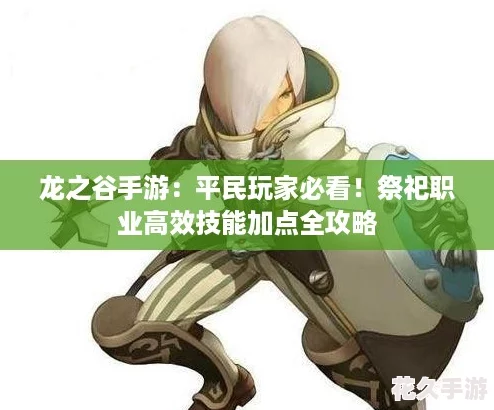 龍之谷手游：平民玩家必看！祭祀職業高效技能加點全攻略