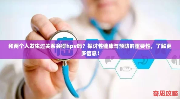 和兩個人發(fā)生過關系會得hpv嗎探討性健康與預防的重要性了解更多信息！