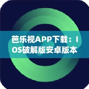 芭樂視APP下載：IOS破解版安卓版本精品內容如塞爾達傳說般精彩