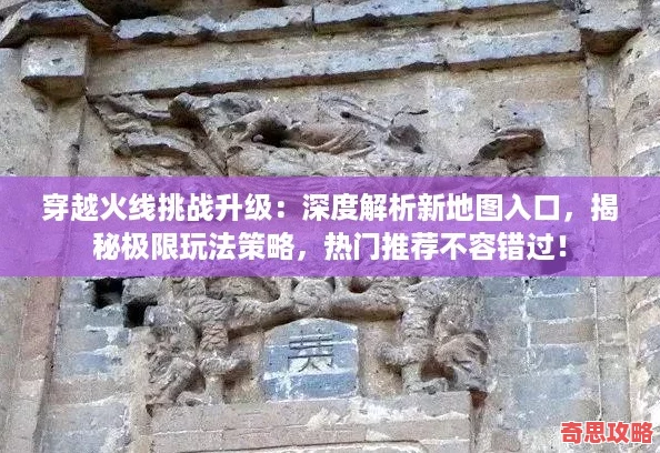 穿越火線挑戰(zhàn)升級(jí)：深度解析新地圖入口揭秘極限玩法策略熱門推薦不容錯(cuò)過！