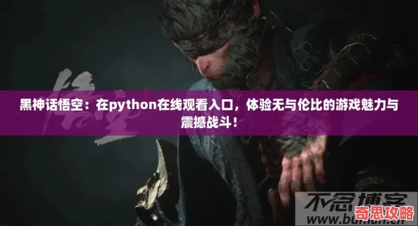 黑神話悟空：在python在線觀看入口體驗無與倫比的游戲魅力與震撼戰斗！
