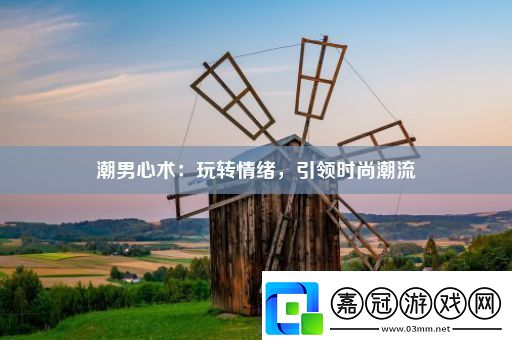潮男心術(shù)：玩轉(zhuǎn)情緒引領(lǐng)時尚潮流