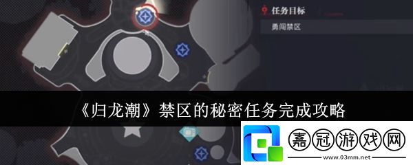 歸龍潮禁區(qū)的秘密任務(wù)怎么完成-禁區(qū)的秘密任務(wù)完成攻略