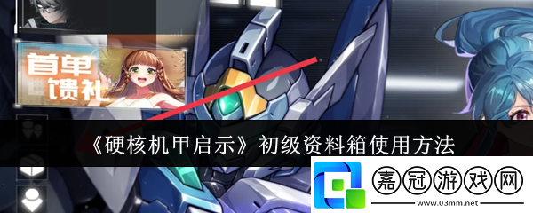 硬核機(jī)甲啟示初級(jí)資料箱怎么使用-初級(jí)資料箱使用方法