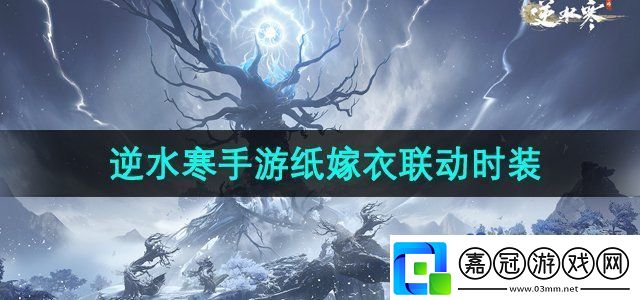 逆水寒手游紙嫁衣聯(lián)動時裝是什么紙嫁衣聯(lián)動時裝介紹