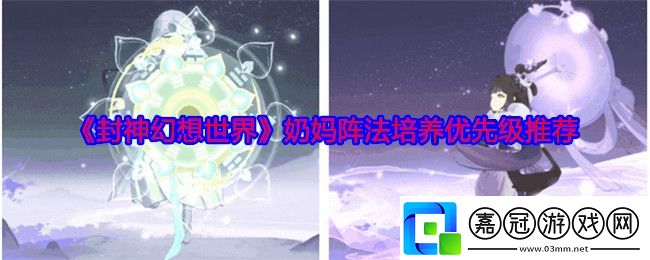 封神幻想世界奶媽陣法用哪個-奶媽陣法培養優先級推薦