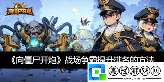戰(zhàn)場(chǎng)爭(zhēng)霸提升排名的方法-向僵尸開(kāi)炮戰(zhàn)場(chǎng)爭(zhēng)霸怎么提升排名