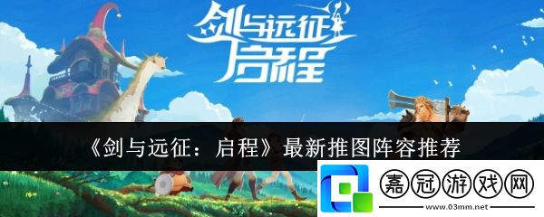 劍與遠征啟程最新推圖陣容是什么-最新推圖陣容推薦