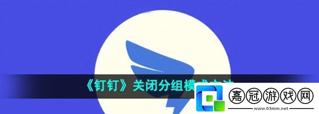 釘釘怎么關(guān)閉分組模式-關(guān)閉分組模式方法