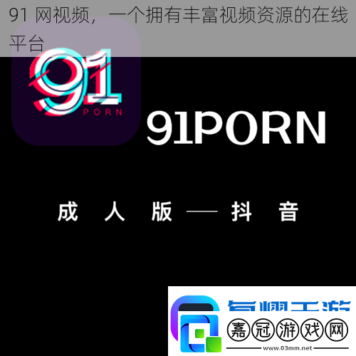 91網視頻一個擁有豐富視頻資源的在線平臺