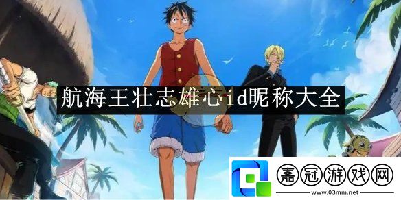 航海王壯志雄心id昵稱大全-航海王壯志雄心id昵稱有哪些