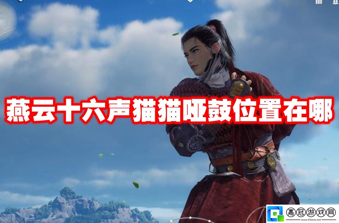 燕云十六聲貓貓啞鼓位置在哪-燕云十六聲貓貓啞鼓位置一覽