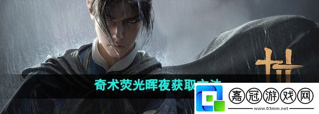 燕云十六聲奇術(shù)熒光暉夜怎么獲取-奇術(shù)熒光暉夜獲取方法