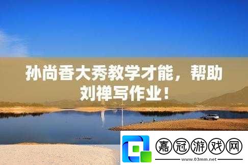 孫尚香站在凳子上輔導(dǎo)劉禪寫作業(yè)