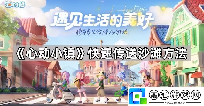 心動小鎮(zhèn)怎么快速去沙灘玩-心動小鎮(zhèn)快速傳送沙灘方法