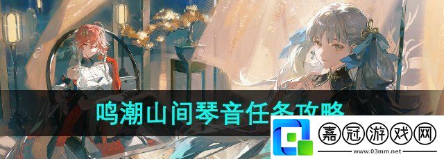 鳴潮1.1山間琴音任務(wù)怎么做-1.1山間琴音任務(wù)攻略