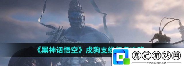 黑神話悟空戌狗支線任務怎么做-戌狗支線任務攻略