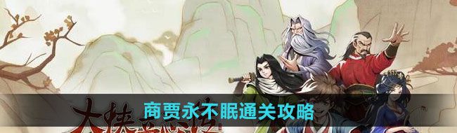 大俠立志傳商賈永不眠怎么過-商賈永不眠通關攻略