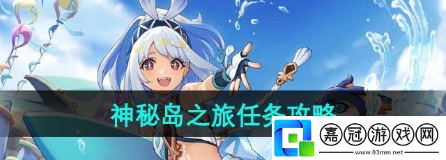 原神5.0神秘島之旅任務(wù)怎么做-5.0神秘島之旅任務(wù)攻略