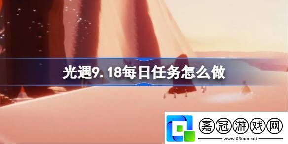 光遇9.18每日任務怎么做光遇9月18日每日任務做法攻略