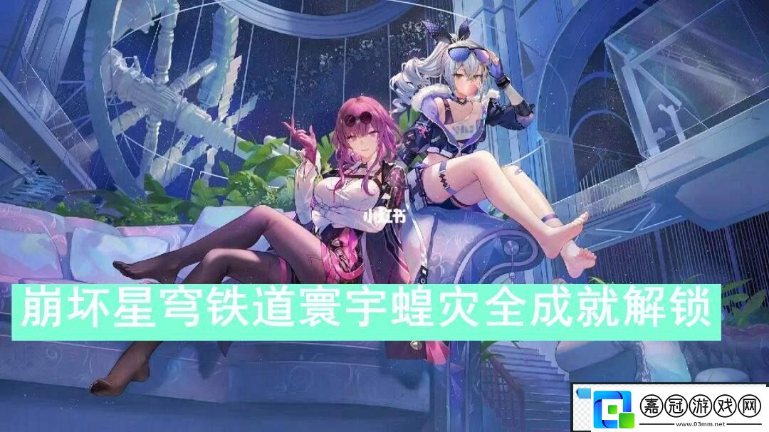 崩壞星穹鐵道寰宇蝗災全成就怎么解鎖-崩壞星穹鐵道寰宇蝗災全成就解鎖玩法一覽