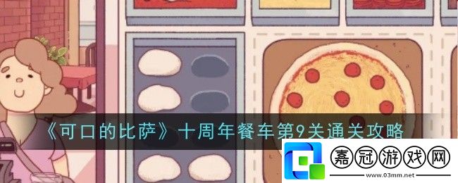 可口的比薩十周年餐車(chē)第9關(guān)怎么通關(guān)-通關(guān)攻略