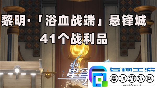 崩壞星穹鐵道3.0浴血浴血戰端懸鋒城攻略-41個浴血戰端懸鋒城戰利品在哪里
