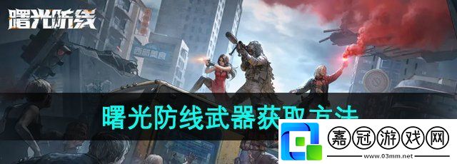 曙光防線武器怎么獲得-武器獲取方法