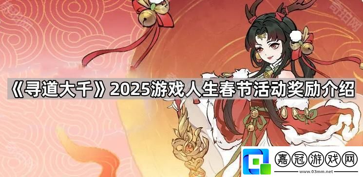 尋道大千2025游戲人生春節活動獎勵有哪些-2025游戲人生春節活動獎勵介紹