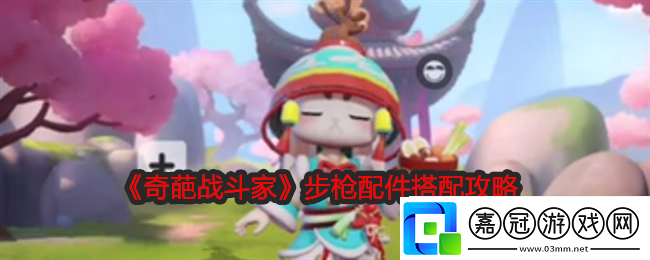 奇葩戰斗家步槍配件搭配攻略