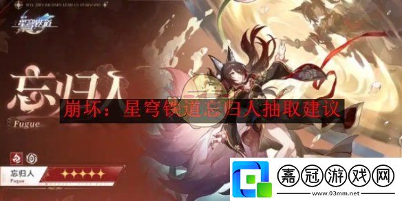 崩壞：星穹鐵道忘歸人抽取建議-崩壞：星穹鐵道忘歸人怎么抽取的