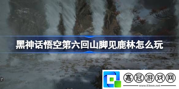 第六回山腳見鹿林攻略游戲內日常任務優化與獎勵