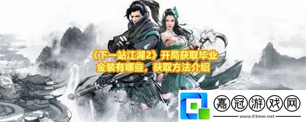 下一站江湖2開局怎么獲取畢業(yè)金裝-下一站江湖2畢業(yè)金裝有哪些一覽共享技巧