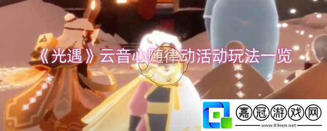光遇云音心隨律動(dòng)活動(dòng)怎么玩-云音心隨律動(dòng)活動(dòng)玩法一覽