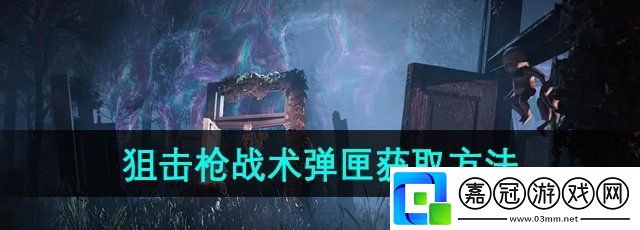 七日世界狙擊槍戰術彈匣怎么獲取-狙擊槍戰術彈匣獲取方法