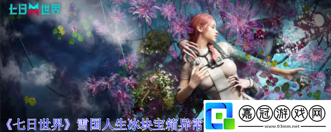 七日世界雪國(guó)人生冰塊寶箱異常點(diǎn)在哪-雪國(guó)人生冰塊寶箱異常點(diǎn)及配件獎(jiǎng)勵(lì)位置一覽