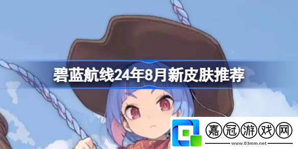 24年8月新皮膚推薦全面解析游戲戰術