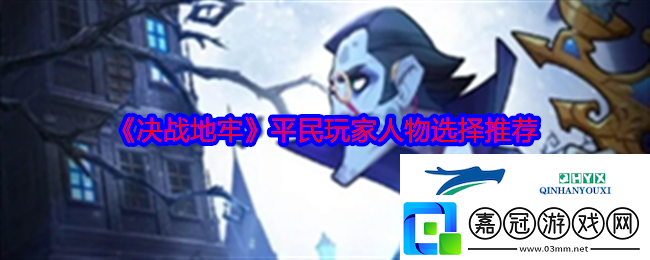 決戰(zhàn)地牢平民玩家人物選擇推薦