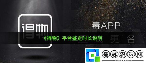 得物平臺鑒定要多久-平臺鑒定時長說明共享技巧