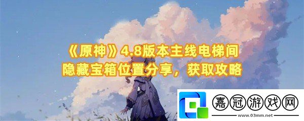 原神4.8版本主線電梯間隱藏寶箱怎么拿
