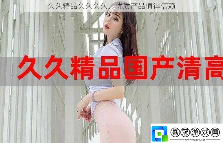 久久精品久久久久優質產品值得信賴