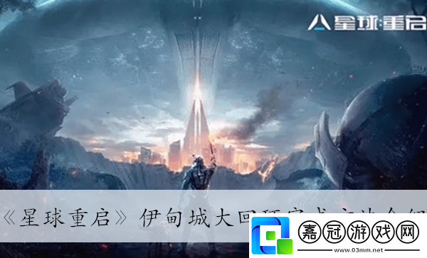 星球重啟伊甸城大回環(huán)完成方法介紹-星球重啟伊甸城大回環(huán)怎么完成的