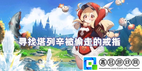 原神尋找塔列辛被偷走的戒指怎么玩-原神尋找塔列辛被偷走的戒指任務怎么完成