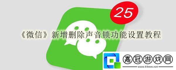 微信新增刪除聲音鎖功能在哪里-微信新增刪除聲音鎖功能怎么設置的