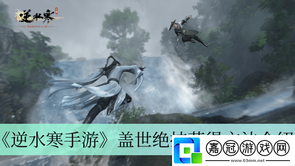逆水寒手游蓋世絕技獲得方法介紹-逆水寒手游蓋世絕技是怎么獲得的